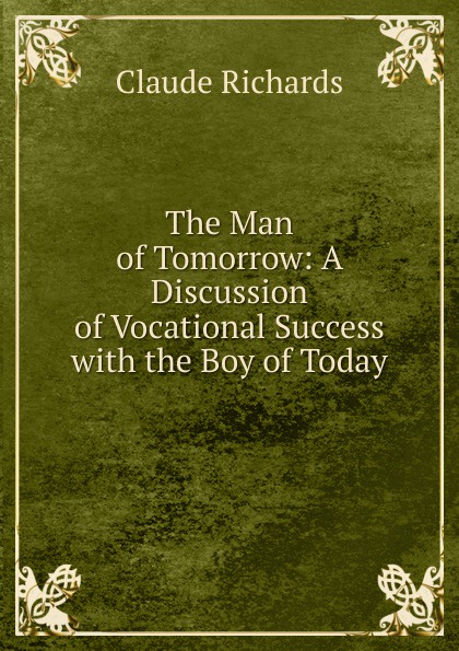 The Man of Tomorrow: A Discussion of Vocational Success with the Boy of Today