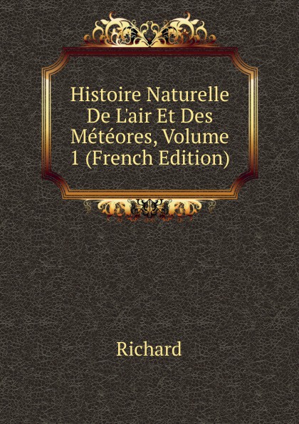 Histoire Naturelle De L.air Et Des Meteores, Volume 1 (French Edition)