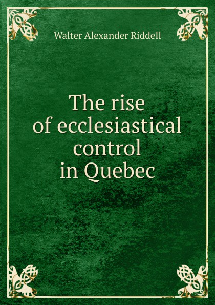 The rise of ecclesiastical control in Quebec