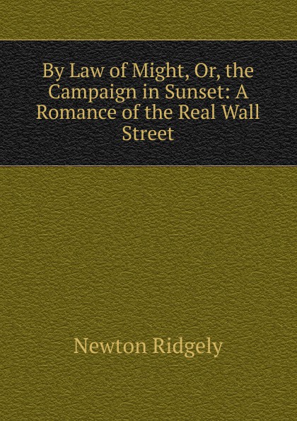 By Law of Might, Or, the Campaign in Sunset: A Romance of the Real Wall Street