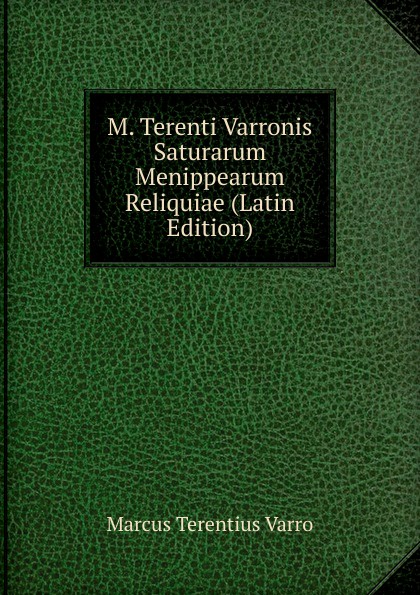 M. Terenti Varronis Saturarum Menippearum Reliquiae (Latin Edition)