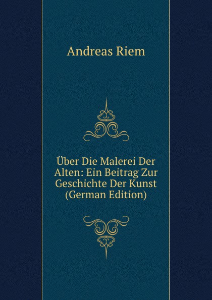 Uber Die Malerei Der Alten: Ein Beitrag Zur Geschichte Der Kunst (German Edition)