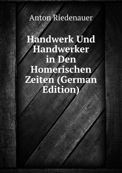 Handwerk Und Handwerker in Den Homerischen Zeiten (German Edition)