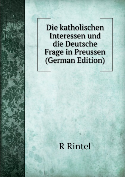 Die katholischen Interessen und die Deutsche Frage in Preussen (German Edition)