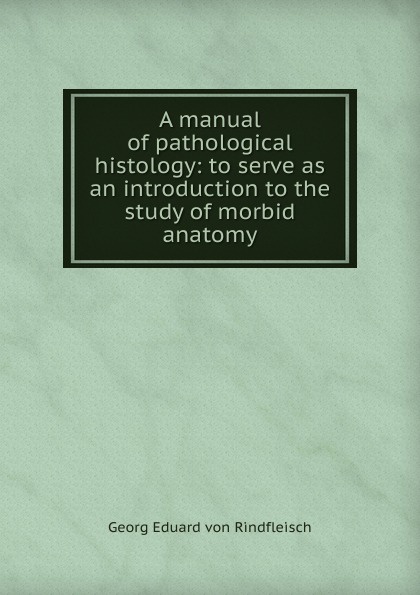 A manual of pathological histology: to serve as an introduction to the study of morbid anatomy