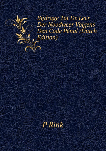 Bijdrage Tot De Leer Der Noodweer Volgens Den Code Penal (Dutch Edition)