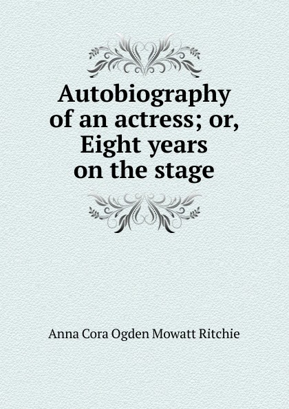 Autobiography of an actress; or, Eight years on the stage