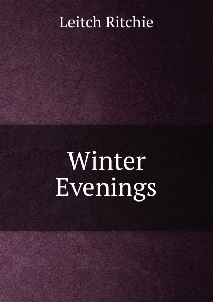 Winter Evenings. Leitch Ritchie Winter Evenings. Leitch Ritchie