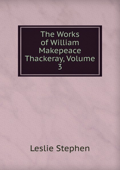 The Works of William Makepeace Thackeray, Volume 3