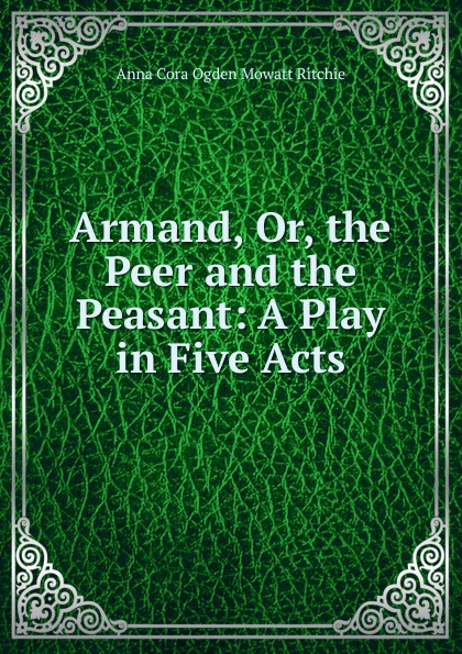 Armand, Or, the Peer and the Peasant: A Play in Five Acts