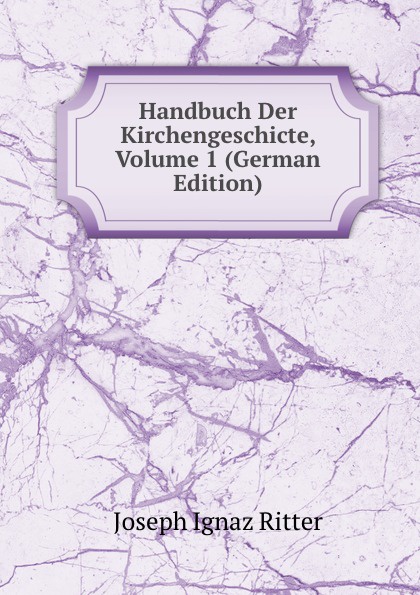 Handbuch Der Kirchengeschicte, Volume 1 (German Edition)