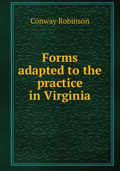 Forms adapted to the practice in Virginia