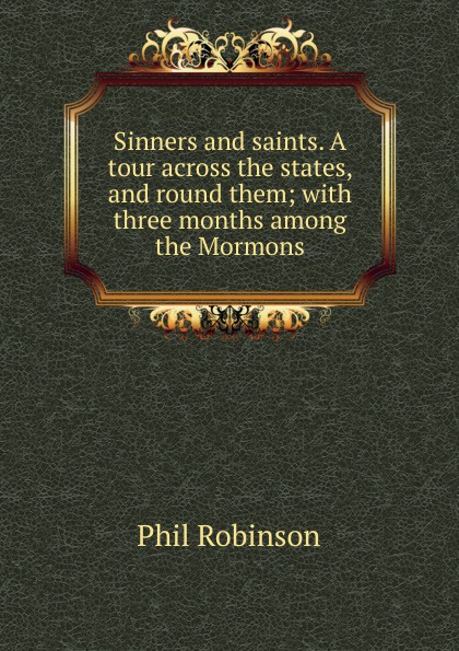 Sinners and saints. A tour across the states, and round them; with three months among the Mormons