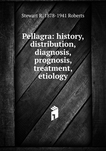 Pellagra: history, distribution, diagnosis, prognosis, treatment, etiology