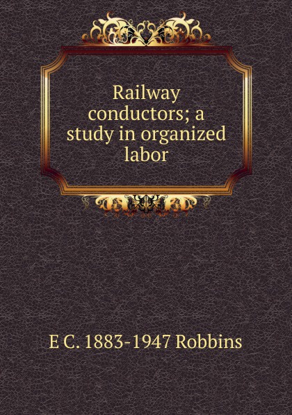 Railway conductors; a study in organized labor