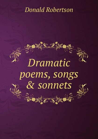 Dramatic poems, songs . sonnets