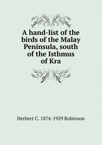 A hand-list of the birds of the Malay Peninsula, south of the Isthmus of Kra