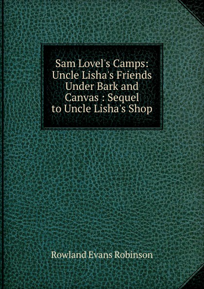 Sam Lovel.s Camps: Uncle Lisha.s Friends Under Bark and Canvas : Sequel to Uncle Lisha.s Shop