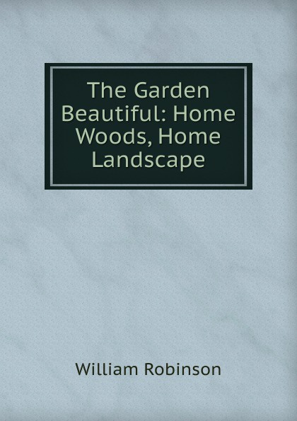 The Garden Beautiful: Home Woods, Home Landscape