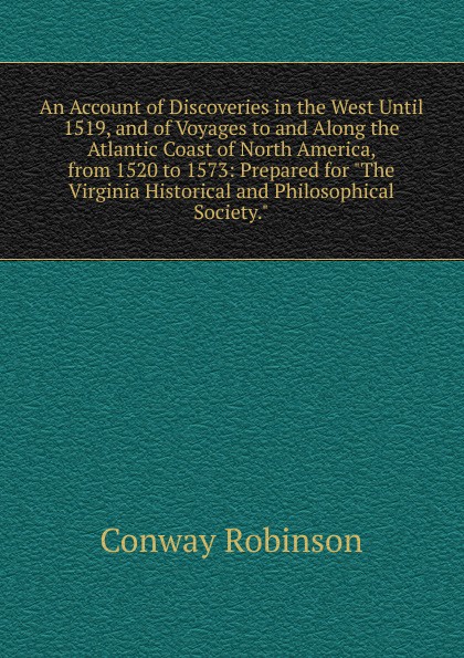 An Account of Discoveries in the West Until 1519, and of Voyages to and Along the Atlantic Coast of North America, from 1520 to 1573: Prepared for \