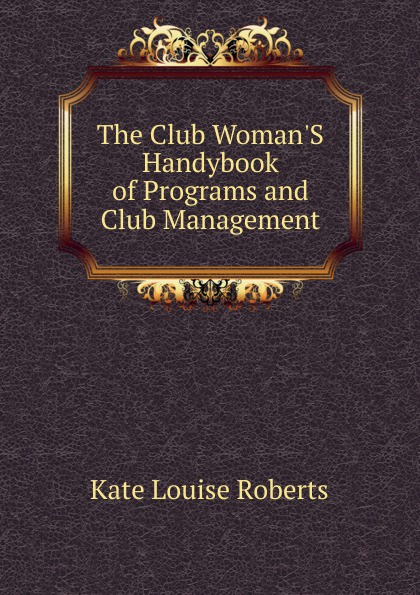 The Club Woman.S Handybook of Programs and Club Management