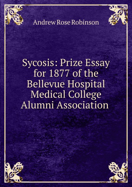Sycosis: Prize Essay for 1877 of the Bellevue Hospital Medical College Alumni Association .