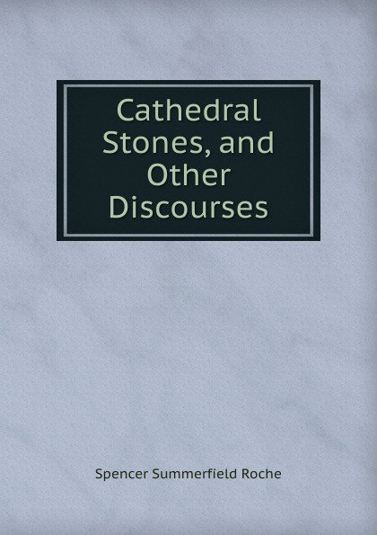 Cathedral Stones, and Other Discourses