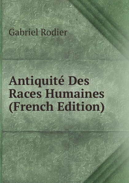Antiquite Des Races Humaines (French Edition)
