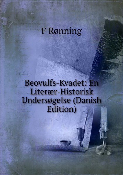 Beovulfs-Kvadet: En Literaer-Historisk Unders.gelse (Danish Edition)