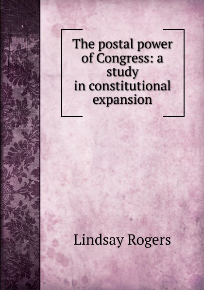 The postal power of Congress: a study in constitutional expansion