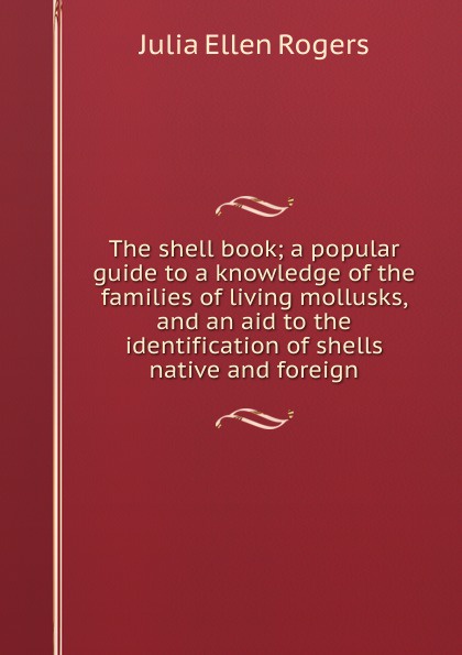 The shell book; a popular guide to a knowledge of the families of living mollusks, and an aid to the identification of shells native and foreign