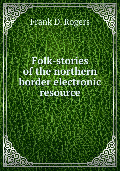 Folk-stories of the northern border electronic resource