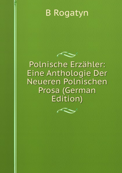 Polnische Erzahler: Eine Anthologie Der Neueren Polnischen Prosa (German Edition)