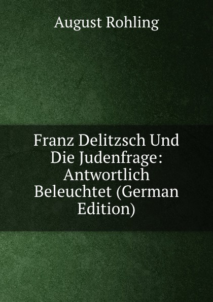 Franz Delitzsch Und Die Judenfrage: Antwortlich Beleuchtet (German Edition)