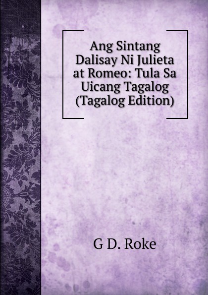 Ang Sintang Dalisay Ni Julieta at Romeo: Tula Sa Uicang Tagalog (Tagalog Edition)