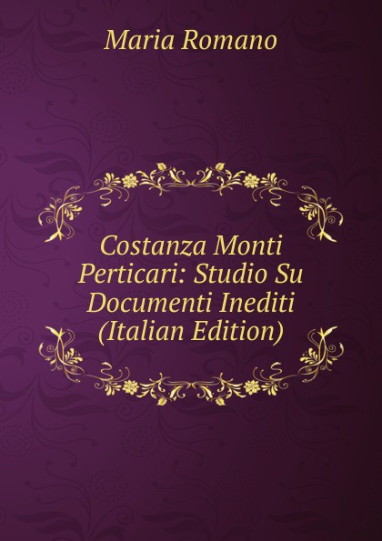 Costanza Monti Perticari: Studio Su Documenti Inediti (Italian Edition)