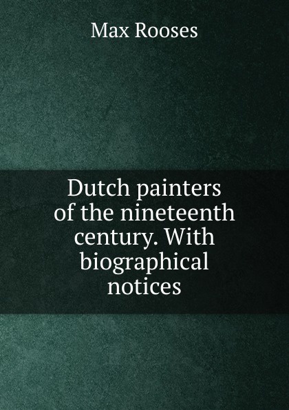 Max Rooses Dutch painters of the nineteenth century. With biographical notices Max Rooses Dutch painters of the nineteenth century. With biographical notices