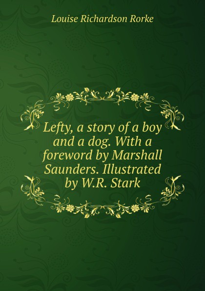 Lefty, a story of a boy and a dog. With a foreword by Marshall Saunders. Illustrated by W.R. Stark