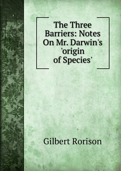 The Three Barriers: Notes On Mr. Darwin.s .origin of Species..