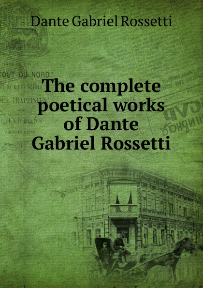 The complete poetical works of Dante Gabriel Rossetti