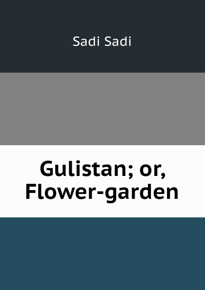 Gulistan; or, Flower-garden