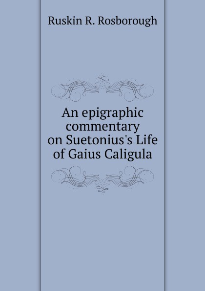 An epigraphic commentary on Suetonius.s Life of Gaius Caligula