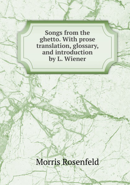 Songs from the ghetto. With prose translation, glossary, and introduction by L. Wiener