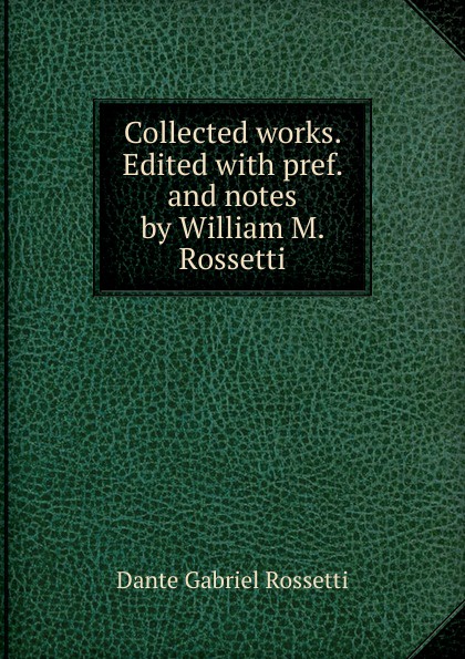 Collected works. Edited with pref. and notes by William M. Rossetti