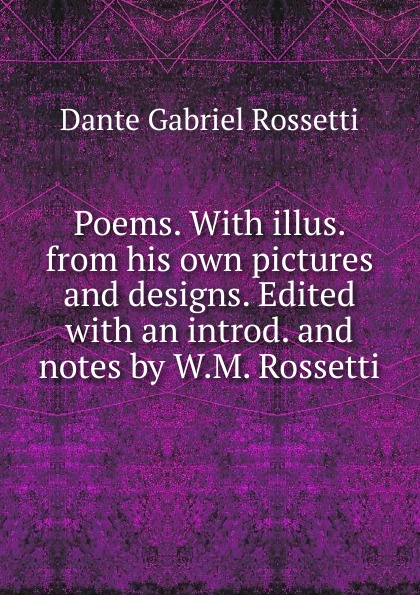 Poems. With illus. from his own pictures and designs. Edited with an introd. and notes by W.M. Rossetti