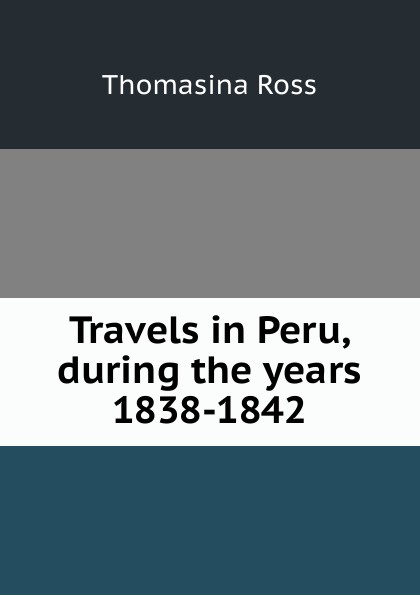 Travels in Peru, during the years 1838-1842