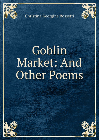 Goblin Market: And Other Poems