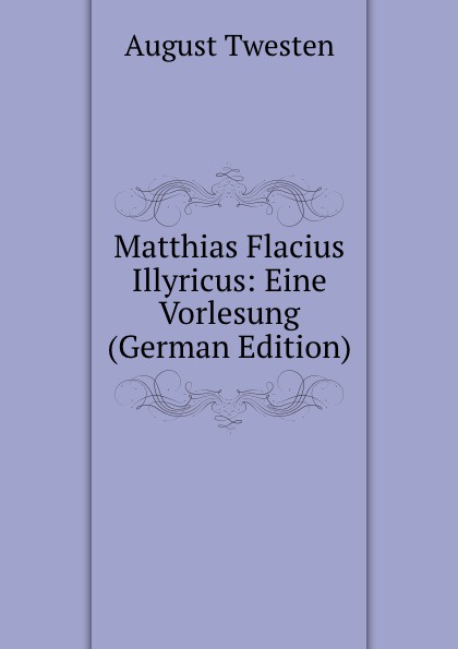 Matthias Flacius Illyricus: Eine Vorlesung (German Edition)