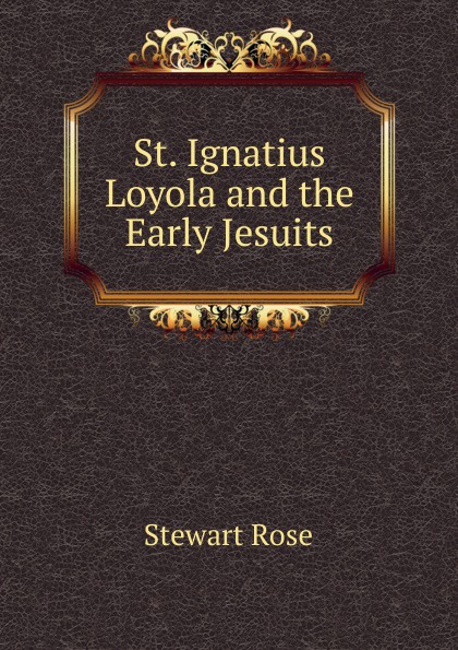 St. Ignatius Loyola and the Early Jesuits