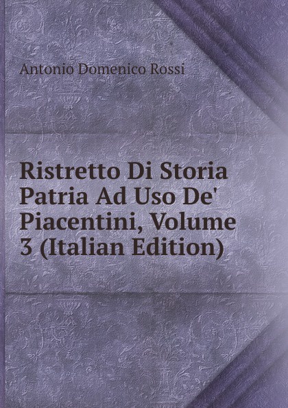 Ristretto Di Storia Patria Ad Uso De. Piacentini, Volume 3 (Italian Edition)